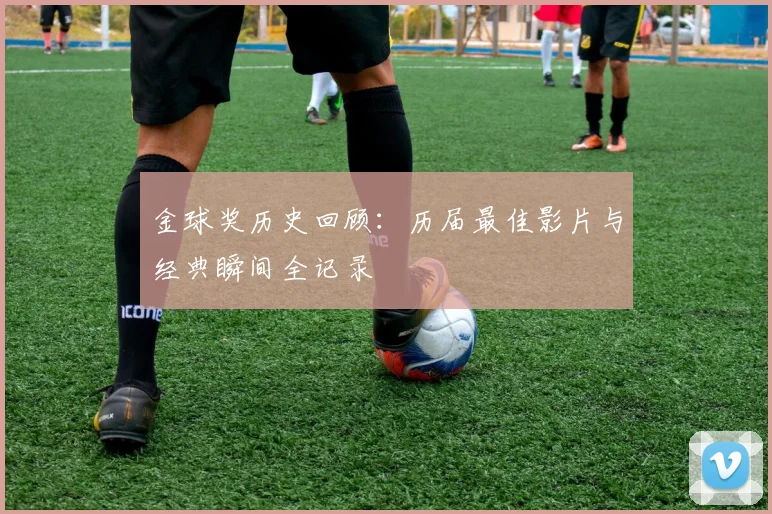 金球奖历史回顾：历届最佳影片与经典瞬间全记录