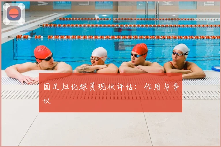 国足归化球员现状评估：作用与争议