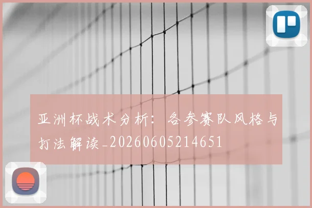 亚洲杯战术分析：各参赛队风格与打法解读_20260605214651