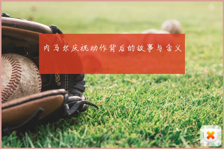内马尔庆祝动作背后的故事与含义