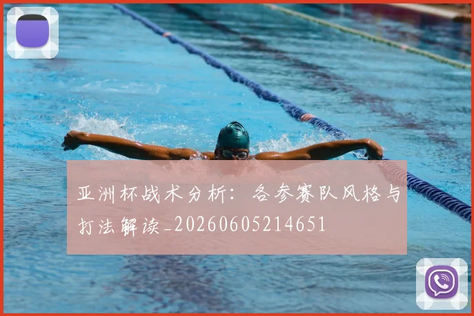 亚洲杯战术分析：各参赛队风格与打法解读_20260605214651