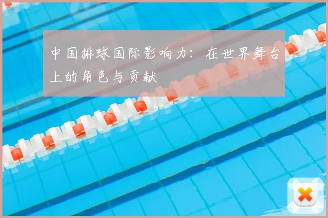 中国排球国际影响力：在世界舞台上的角色与贡献